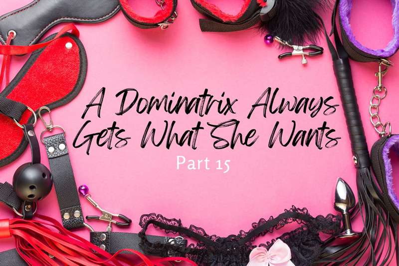 A Dominatrix Always Gets What She Wants Part 15 By Becca Bellamy